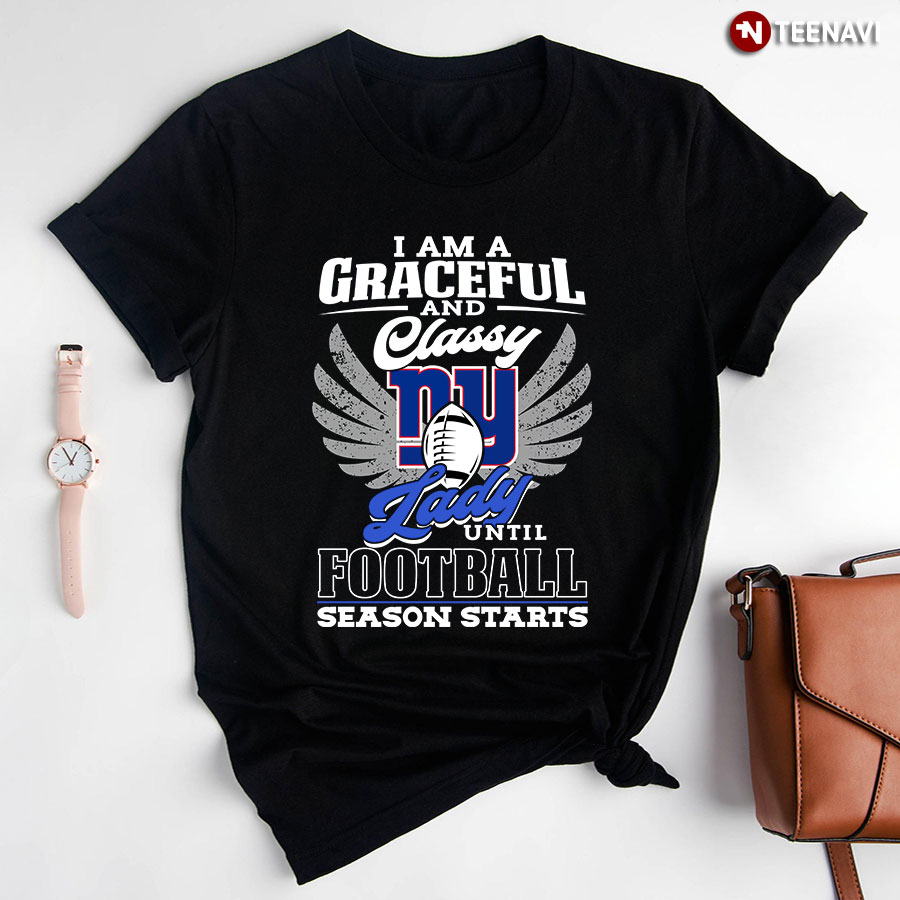 I Am A Graceful And Classy Lady Until Football Season Starts New York Giants T-Shirt