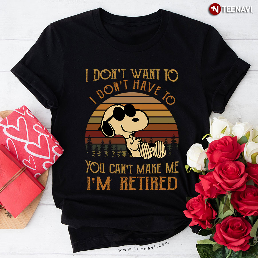 I Don't Want To I Don't Have To You Can't Make Me I'm Retired Snoopy Vintage T-Shirt