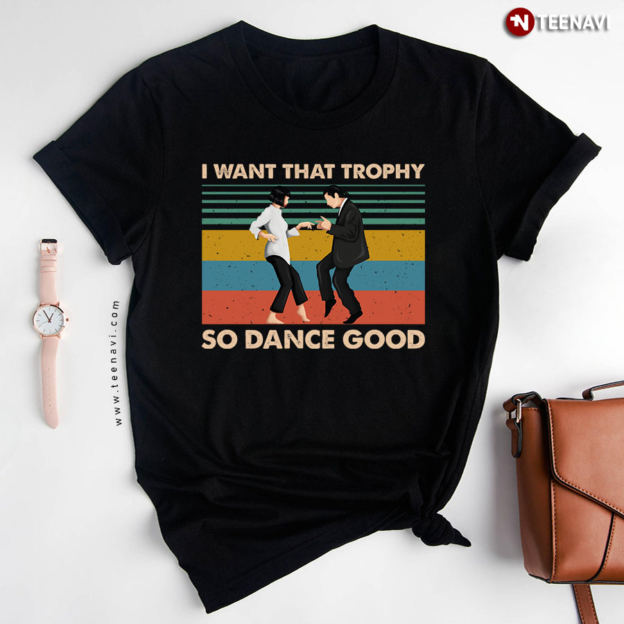 Pulp Fiction Mia Wallace And Vincent Vega I Want That Trophy So Dance Good T-Shirt