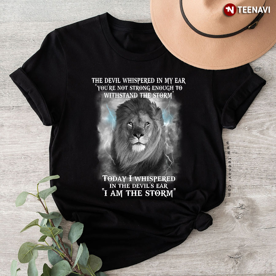 Lion The Devil Whispered In My Ear You're Not Strong Enough To Withstand The Storm T-Shirt