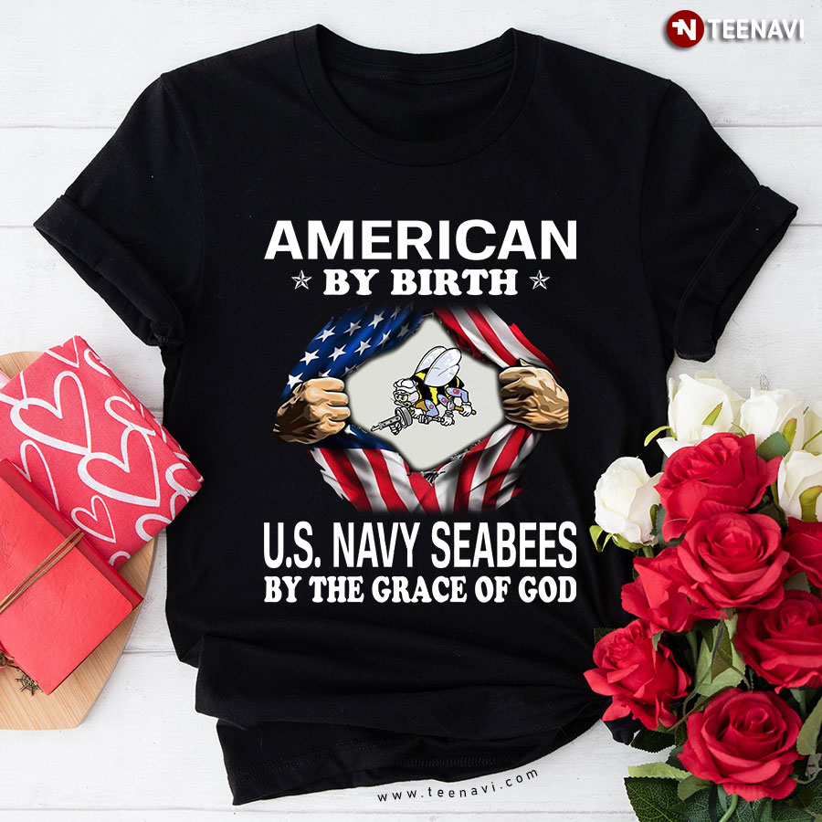 American By Birth U.S. Navy Seabees By The Grace Of God T-Shirt