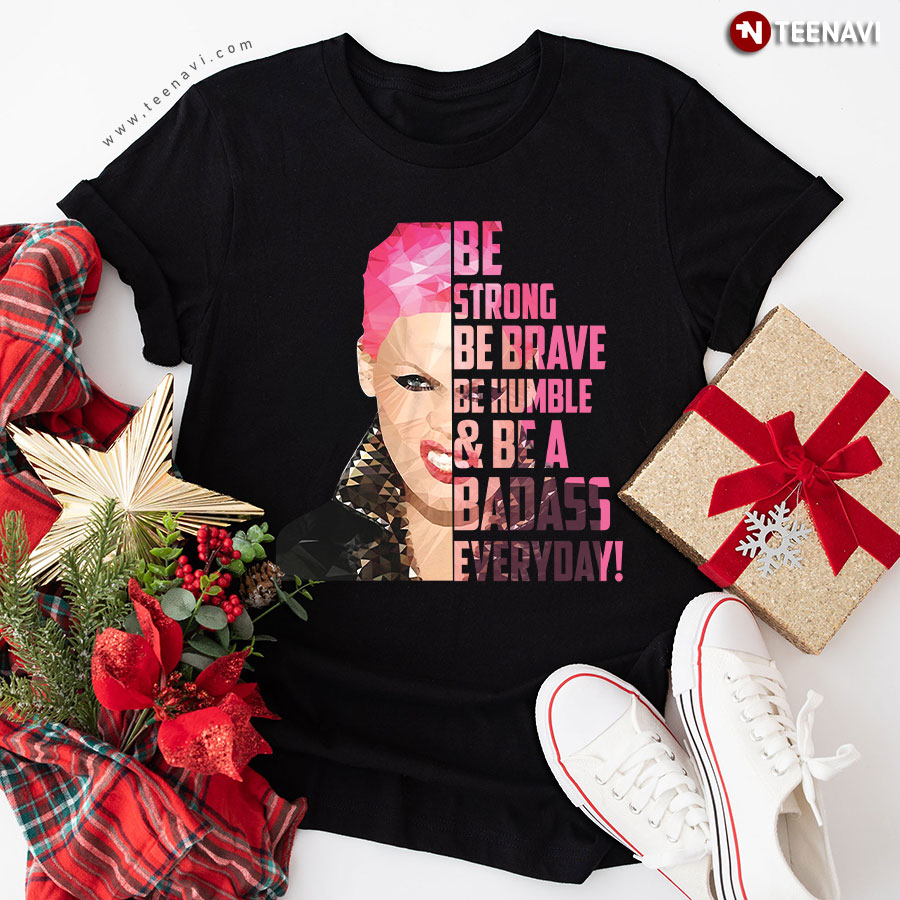 Pink Be Strong Be Brave Be Humble & Be Badass Everyday T-Shirt