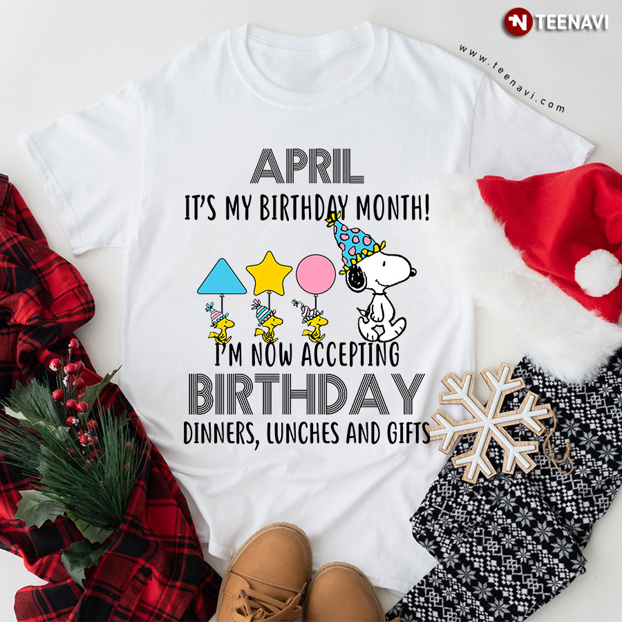 April It's My Birthday Month Snoopy I'm Now Accepting Birthday Dinners Lunches And Gift T-Shirt