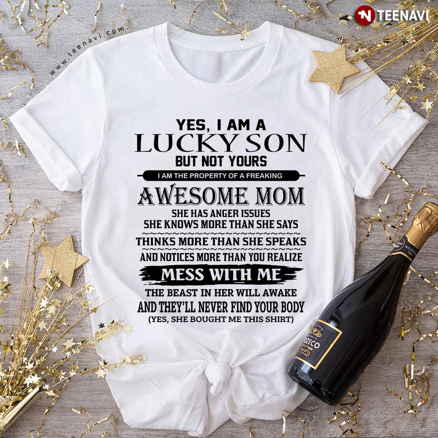 Yes I Am A Lucky Son But Not Yours I Am The Property Of A Freaking Awesome Mom T-Shirt