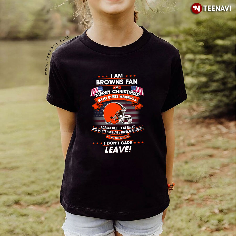 I Am Cleveland Browns Fan I Say Merry Christmas God Bless America I Drink Beer Eat Meat T-Shirt