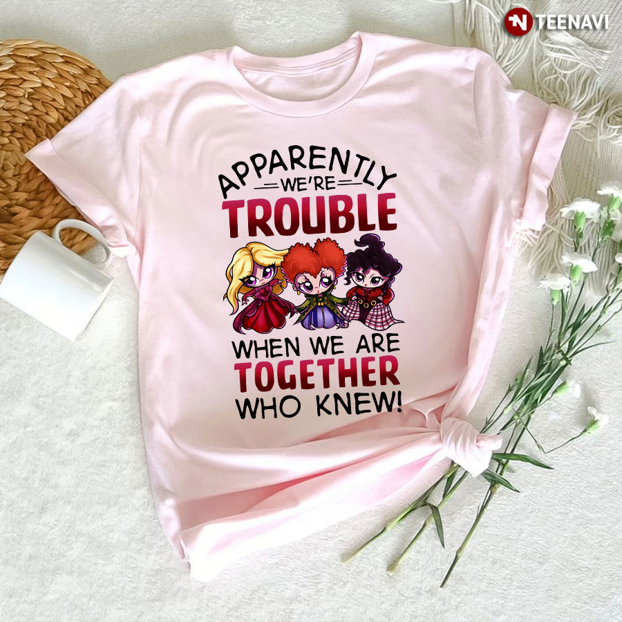 Halloween Sanderson Sisters Apparently We're Trouble When We Are Together Who Knew T-Shirt