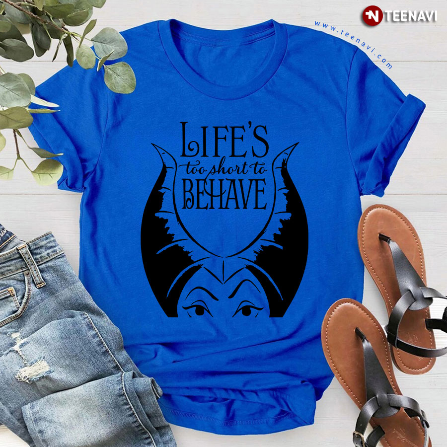 Maleficent Life's Too Short To Behave T-Shirt