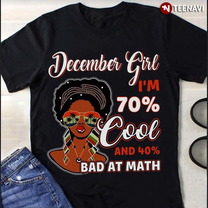 December Girl I'm 70% Cool And 40% Bad At Math