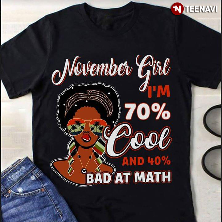 November Girl I'm 70% Cool And 40% Bad At Math