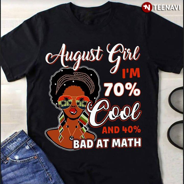 August Girl I'm 70% Cool And 40% Bad At Math