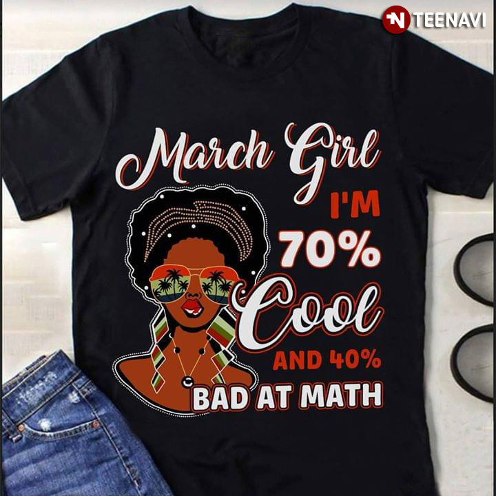 March Girl I'm 70% Cool And 40% Bad At Math