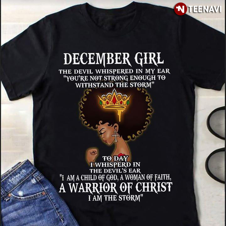 December Girl The Devil Whispered In My Ear You Are Not Strong Enough To Withstand The Storm A Warrior Of Christ