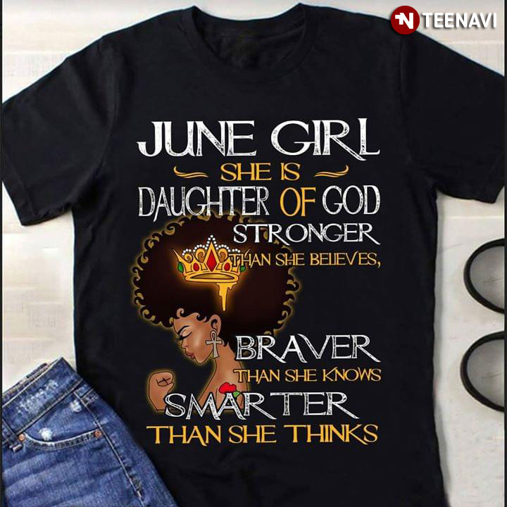 June Girl She Is Daughter Of God Stronger Than She Believes Braver Than She Knows Smarter Than She Thinks