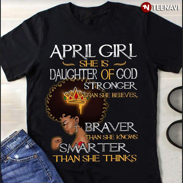 April Girl She Is Daughter Of God Stronger Than She Believes Braver Than She Knows Smarter Than She Thinks