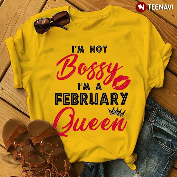 I'm Not Bossy I'm A February Queen