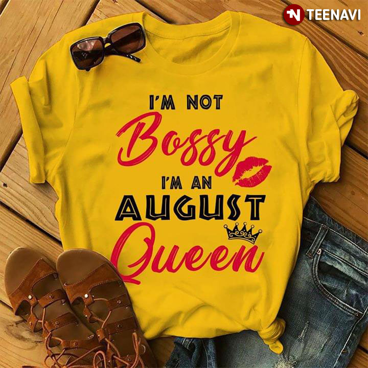 I'm Not Bossy I'm A August Queen