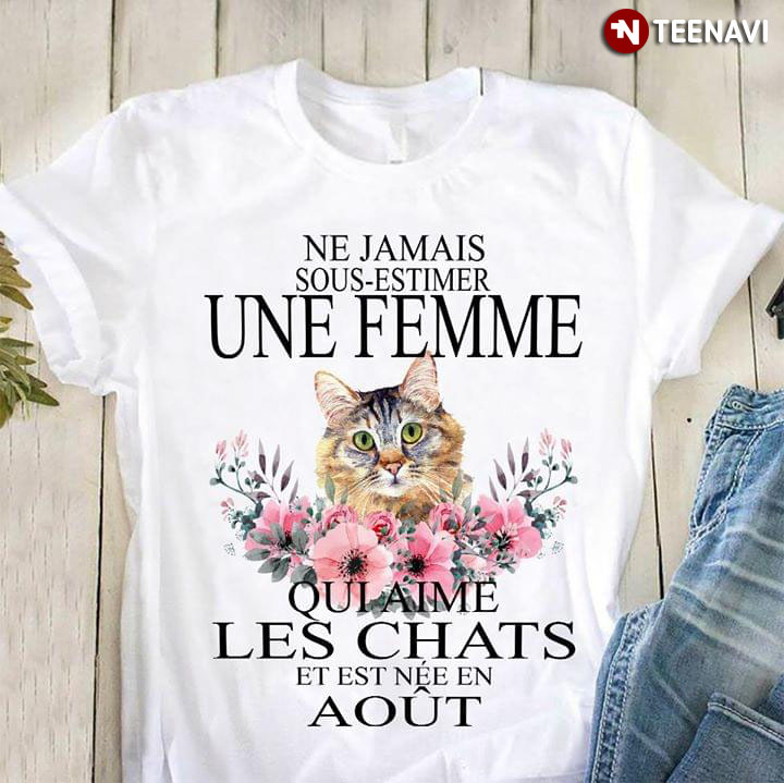 Ne Jamais Sous Estimer Une Femme Qui Aime Les Chats Et Est Nee En Aout
