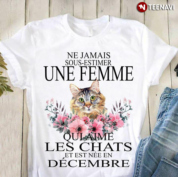 Ne Jamais Sous Estimer Une Femme Qui Aime Les Chats Et Est Nee En Decembre