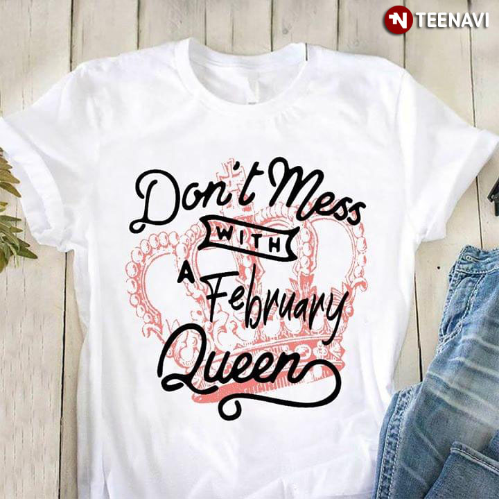 Don't Mess With A February Queen