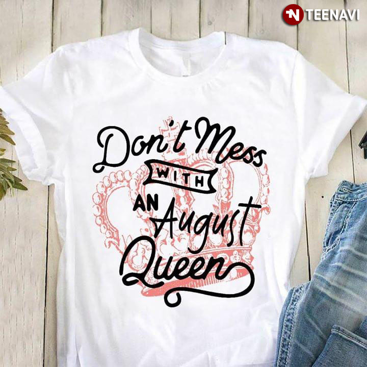 Don't Mess With A August Queen