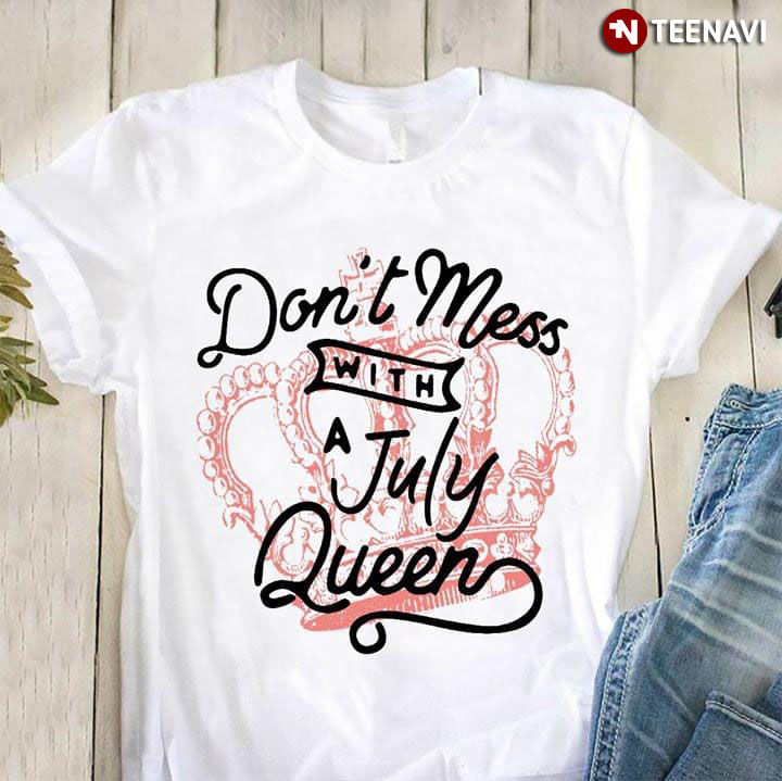 Don't Mess With A July Queen