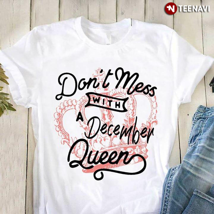 Don't Mess With A December Queen