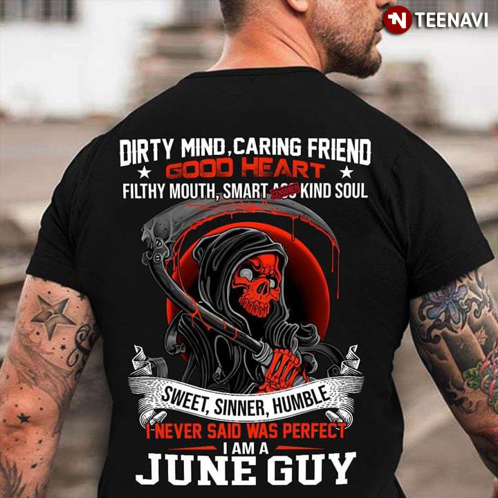 Dirty Mind Caring Friend Good Heart Filthy Mouth Smart Ass Kind Soul Sweet , Sinner , Humble I Never Said Was Perfect I Am A June Guy