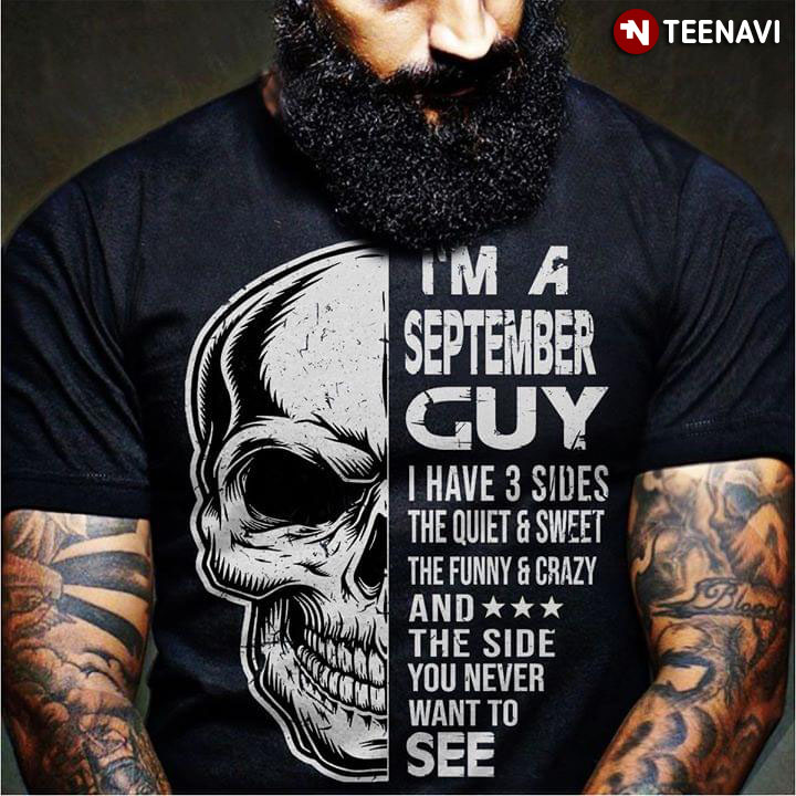 I Am An September Guy Have 3 Sides The Quiet And Sweet The Funny And Crazy And The Side You Never Want To See