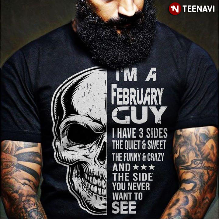 I Am A February Guy Have 3 Sides The Quiet And Sweet The Funny And Crazy And The Side You Never Want To See