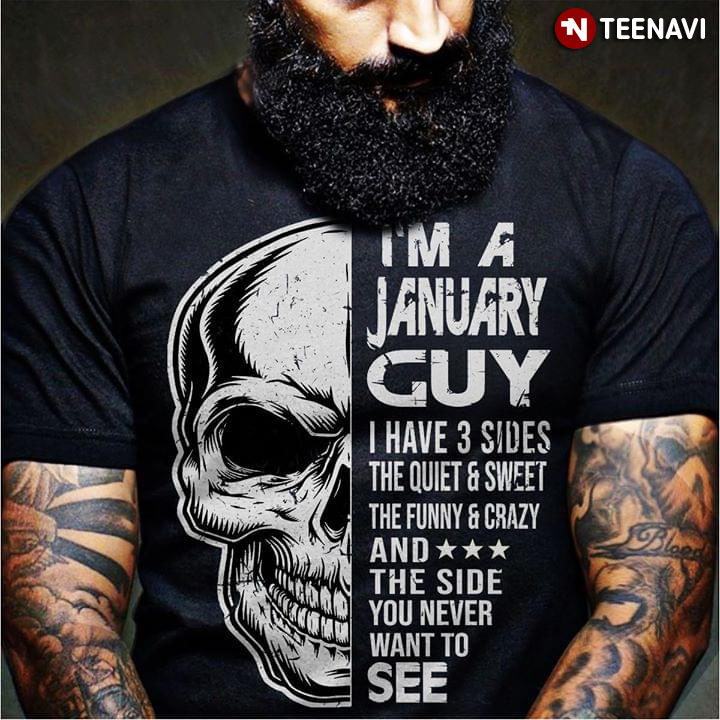 I Am A January Guy Have 3 Sides The Quiet And Sweet The Funny And Crazy And The Side You Never Want To See