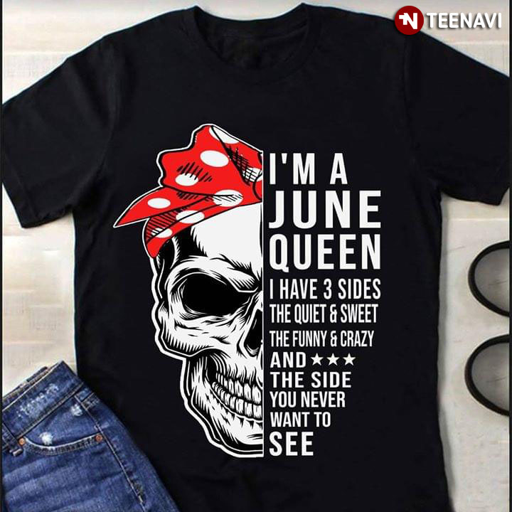 I Am A June Queen Have 3 Sides The Quiet And Sweet The Funny And Crazy And The Side You Never Want To See