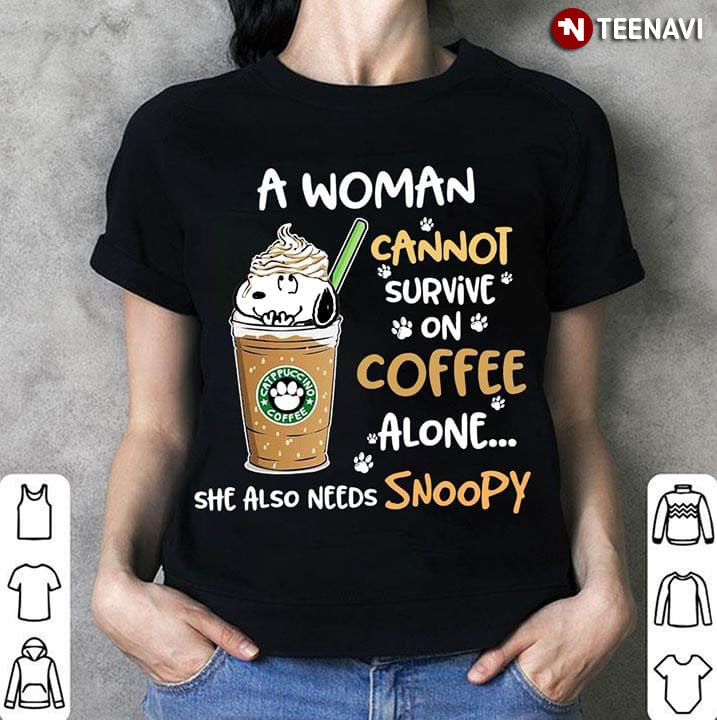 Snoopy A Woman Cannot Survive On Coffee Alone She Also Needs Snoopy