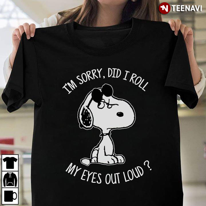 Snoopy I'm Sorry Did I Roll My Eyes Out Loud
