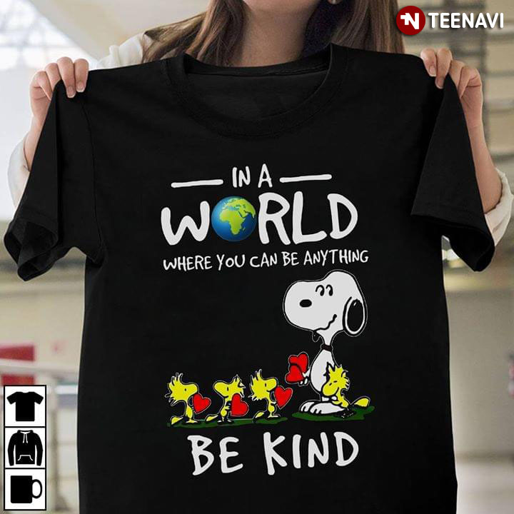 Snoopy In A  World Where You Can Be Anything Be Kind