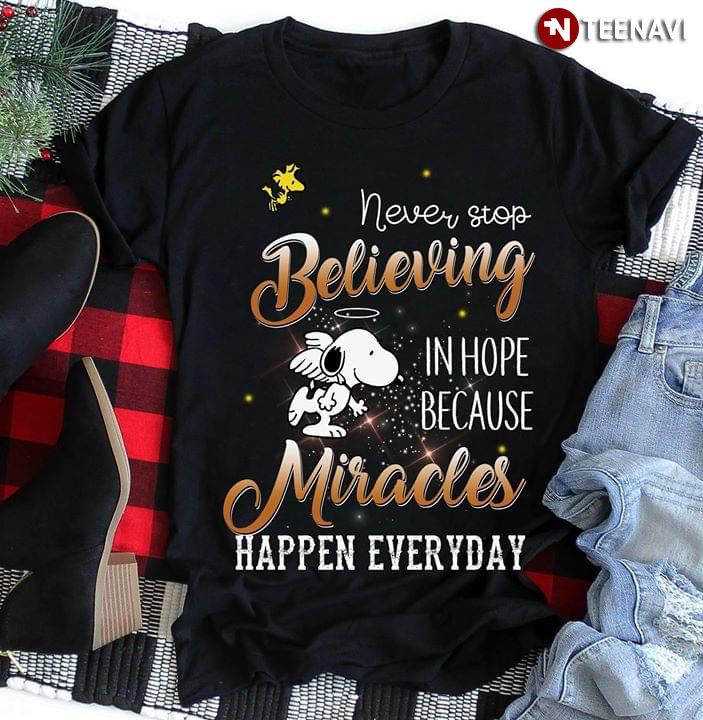 Snoopy Never Stop Believing In Hope Because Miracles Happen Everyday