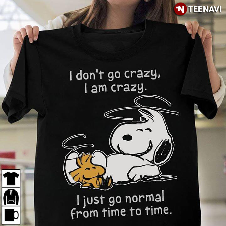 Snoopy I Don't Go Crazy I Am Crazy I Just Go Normal From Time To Time