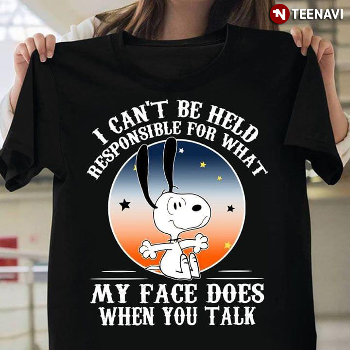 Snoopy I Can't Be Held Responsible For What MY Face Does When You Talk