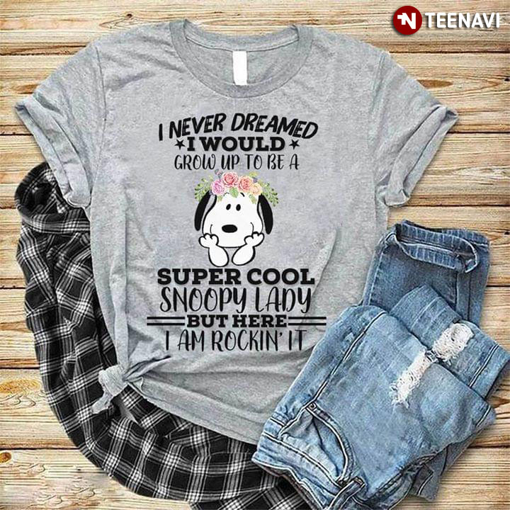 Snoopy I Never Dreamed I Would Grow Up To Be A Super Cool Grandma But Here I Am Rockin It