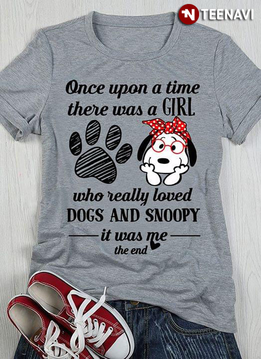 Once Upon A Time There Was A Girl Who Really Loved Dogs And Snoopy It Was Me The End