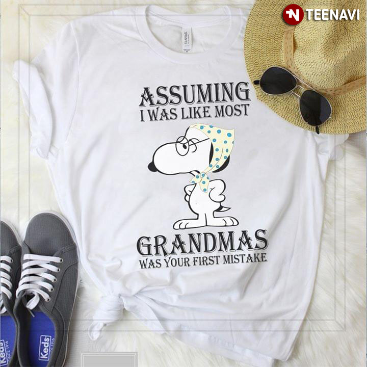 Snoopy Assuming I Was Like Most Grandmas Was Your First Mistake