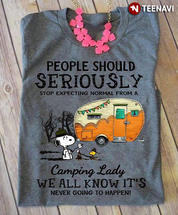Snoopy People Should Seriously Stop Expecting Normal From A Camping Lady We All Knows It's Never Going To Happen
