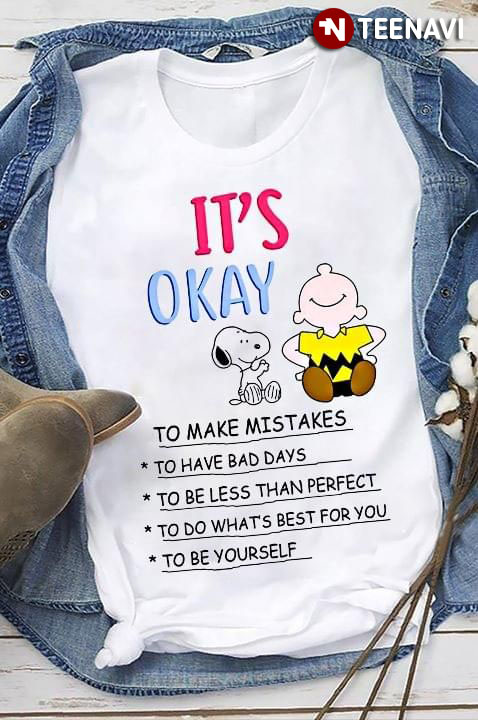 Snoopy It's Okay To Make Mistakes To have Bad Days To Be Less Than Perfect To Do What's Best For You To Be Yourself