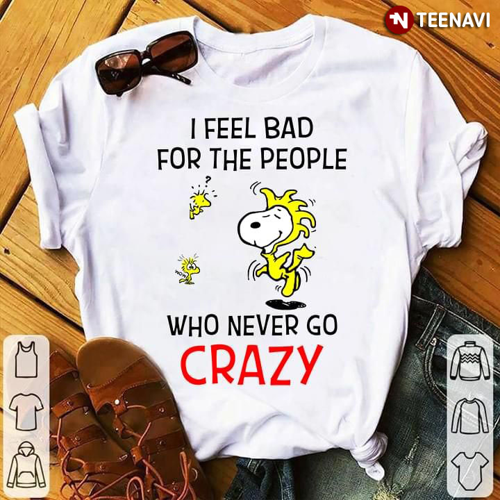 Snoopy I Feel Bad For The People Who Never Go Crazy