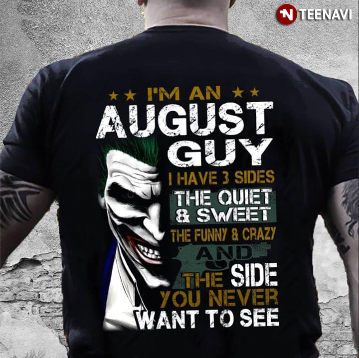 I'm An August Guy I Have 3 Sides The Quiet And Sweet The Funny And Crazy And The Side You Never Want To See