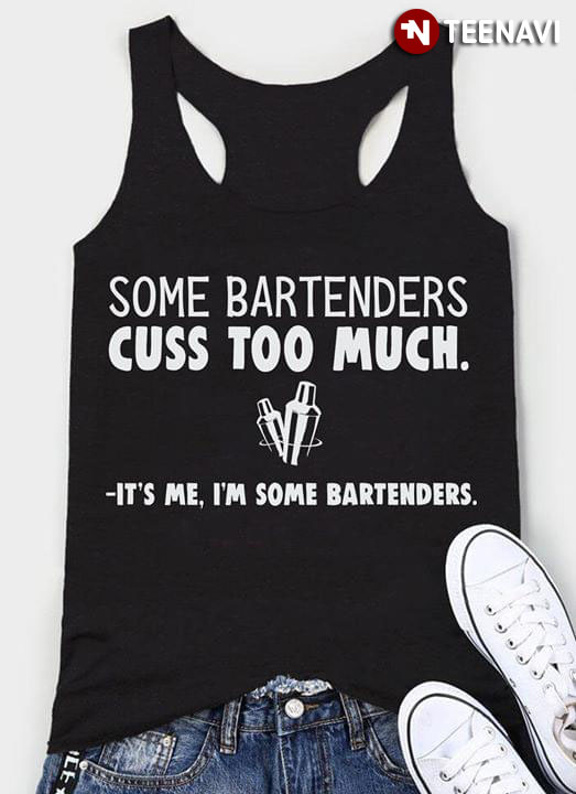 Some Bartenders Cuss Too Much It's Me I'm Some Bartenders