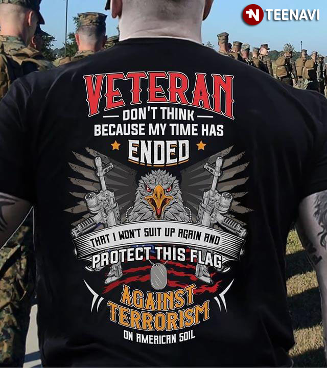 Veteran Don't Think Because My Time Has Ended That I Won't Suit Up Again And Protect This Flag Against Terrorism On American Soil