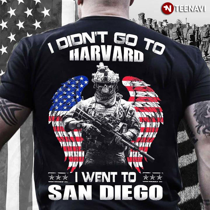 I Didn't Go To Harvard I Went To San Diego Soldier