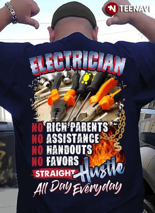 Electician No Rich Parents No Assistance No Handouts No Favors Straight Hustle All Day Everyday