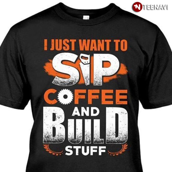 I Just Want To Sip Coffee And Build Stuff