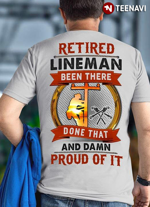 Retired Lineman Been There Done That And Damn Proud Of It